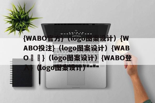 {WABO官方}（logo图案设计）{WABO投注}（logo图案设计）{WABO註冊}（logo图案设计）{WABO登入}（logo图案设计）